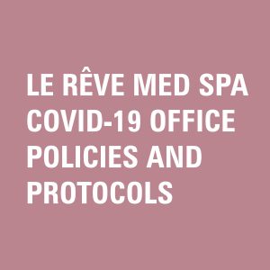Le Rêve Med Spa Covid-19 office policies and protocols